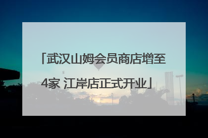 武汉山姆会员商店增至4家 江岸店正式开业
