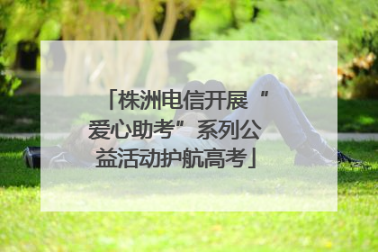 株洲电信开展“爱心助考”系列公益活动护航高考