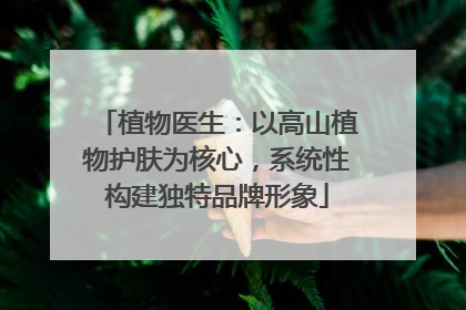 植物医生：以高山植物护肤为核心，系统性构建独特品牌形象