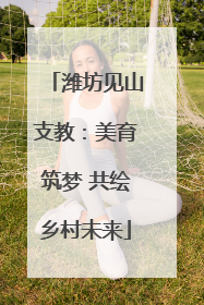 潍坊见山支教：美育筑梦 共绘乡村未来