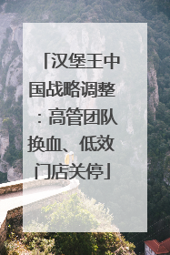 汉堡王中国战略调整：高管团队换血、低效门店关停