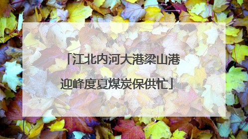 江北内河大港梁山港迎峰度夏煤炭保供忙