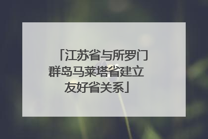 江苏省与所罗门群岛马莱塔省建立友好省关系