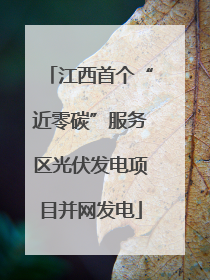 江西首个“近零碳”服务区光伏发电项目并网发电