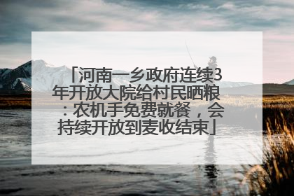 河南一乡政府连续3年开放大院给村民晒粮：农机手免费就餐，会持续开放到麦收结束