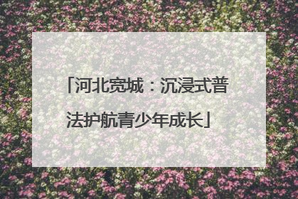 河北宽城：沉浸式普法护航青少年成长