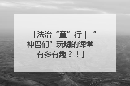 法治“童”行｜“神兽们”玩嗨的课堂有多有趣？！