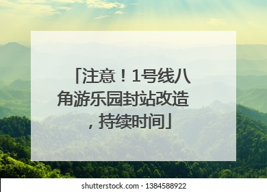 注意！1号线八角游乐园封站改造，持续时间