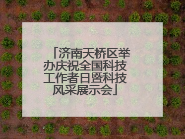 济南天桥区举办庆祝全国科技工作者日暨科技风采展示会
