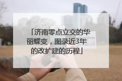 济南零点立交的华丽蝶变，图录近3年的改扩建的历程