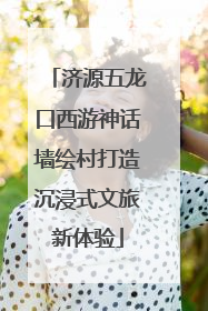 济源五龙口西游神话墙绘村打造沉浸式文旅新体验