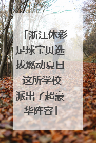 浙江体彩足球宝贝选拔燃动夏日 这所学校派出了超豪华阵容