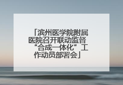 滨州医学院附属医院召开联动监督“合成一体化”工作动员部署会
