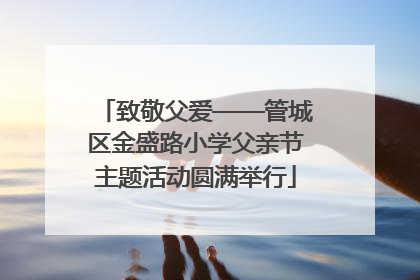致敬父爱——管城区金盛路小学父亲节主题活动圆满举行