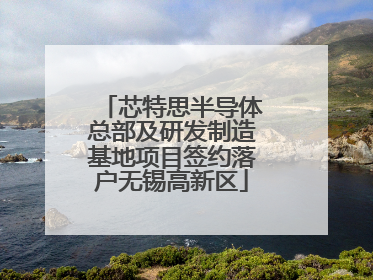 芯特思半导体总部及研发制造基地项目签约落户无锡高新区