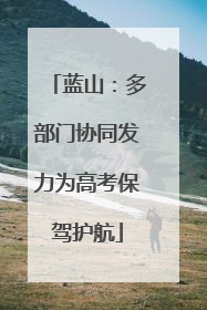 蓝山：多部门协同发力为高考保驾护航
