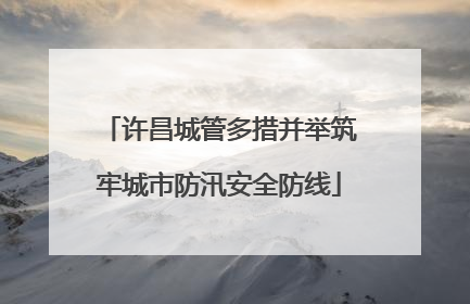 许昌城管多措并举筑牢城市防汛安全防线