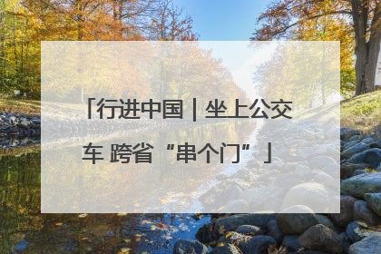 行进中国｜坐上公交车 跨省“串个门”