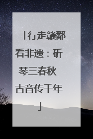 行走赣鄱看非遗：斫琴三春秋 古音传千年