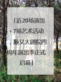 近20场演出+7场艺术活动，顺义大剧院四周年演出季正式启幕