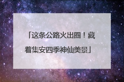 这条公路火出圈！藏着集安四季神仙美景