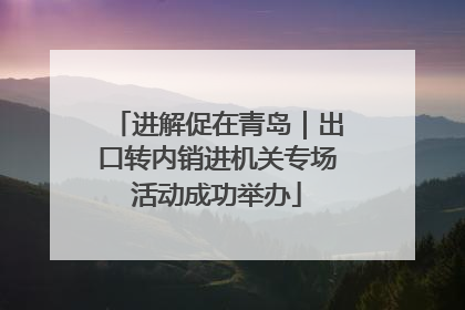 进解促在青岛｜出口转内销进机关专场活动成功举办
