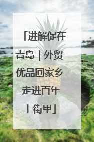 进解促在青岛｜外贸优品回家乡 走进百年上街里