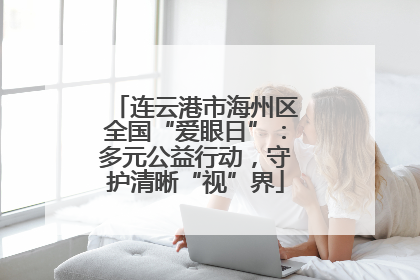 连云港市海州区全国“爱眼日”：多元公益行动，守护清晰“视”界
