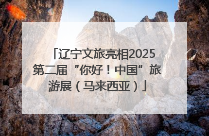 辽宁文旅亮相2025第二届“你好！中国”旅游展（马来西亚）
