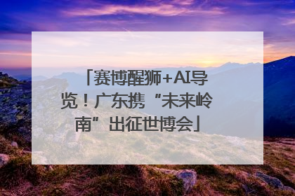 赛博醒狮+AI导览！广东携“未来岭南”出征世博会