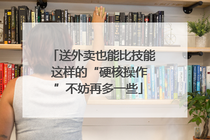 送外卖也能比技能 这样的“硬核操作”不妨再多一些