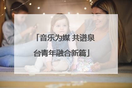 音乐为媒 共谱泉台青年融合新篇