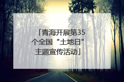 青海开展第35个全国“土地日”主题宣传活动