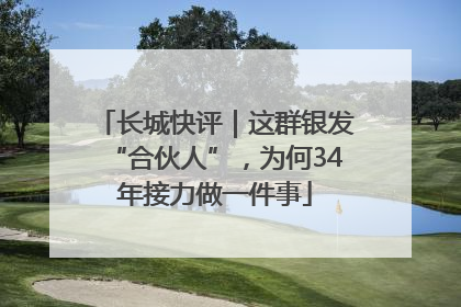 长城快评｜这群银发“合伙人”，为何34年接力做一件事
