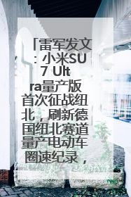 雷军发文：小米SU7 Ultra量产版首次征战纽北，刷新德国纽北赛道量产电动车圈速纪录，成为纽北史上最速量产电动车