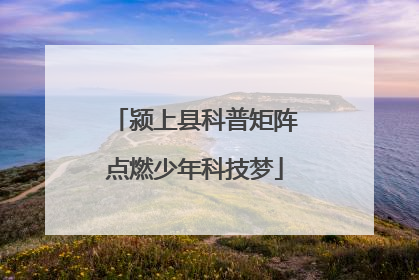 颍上县科普矩阵点燃少年科技梦