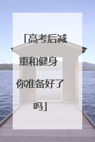 高考后减重和健身 你准备好了吗