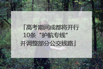 高考期间成都将开行10条“护航专线” 并调整部分公交线路