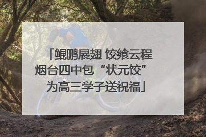 鲲鹏展翅 饺飨云程 烟台四中包“状元饺” 为高三学子送祝福