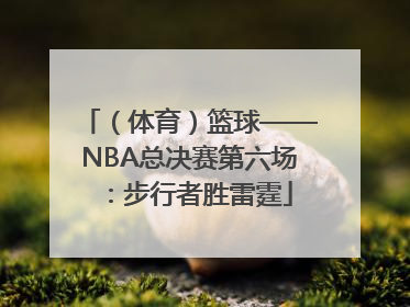 （体育）篮球——NBA总决赛第六场：步行者胜雷霆