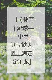 （体育）足球——中甲：辽宁铁人胜上海嘉定汇龙