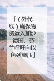 （外代一线）确保物资运入加沙 德国、芬兰呼吁向以色列施压