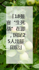18强赛“生死战”在即，国足25人出征印尼
