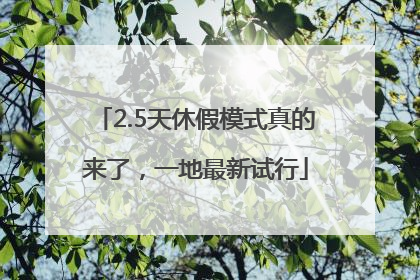2.5天休假模式真的来了，一地最新试行