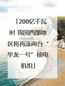 200亿千瓦时 我国西部地区将再添两台“华龙一号”核电机组