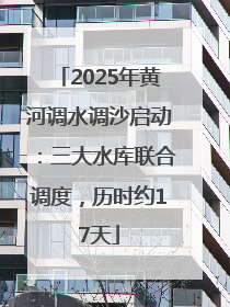 2025年黄河调水调沙启动：三大水库联合调度，历时约17天