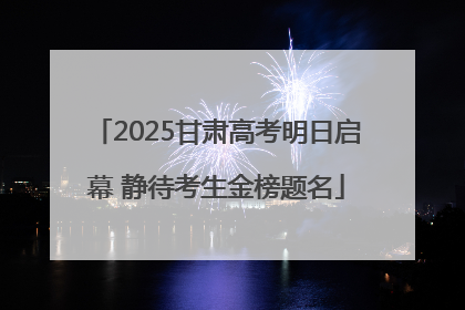 2025甘肃高考明日启幕 静待考生金榜题名