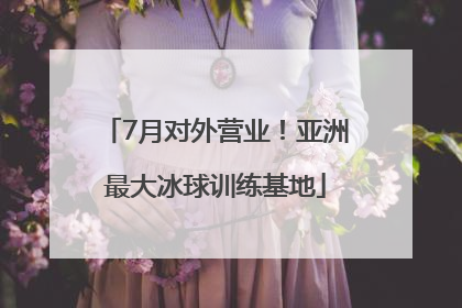7月对外营业！亚洲最大冰球训练基地
