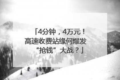 4分钟，4万元！高速收费站缘何爆发“抢钱”大战？