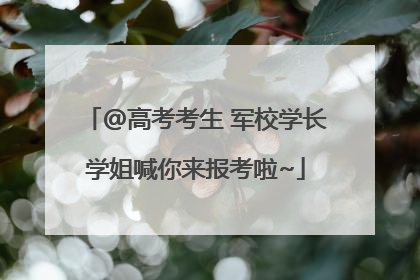 @高考考生 军校学长学姐喊你来报考啦~